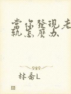 当你发现老公出轨怎么办