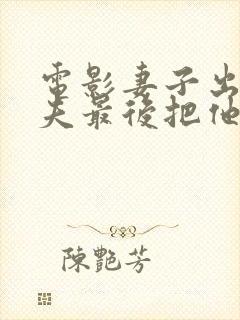 电影妻子出轨丈夫最后把他们全杀了