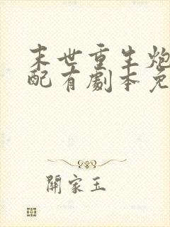 末世重生炮灰女配有剧本免费阅读