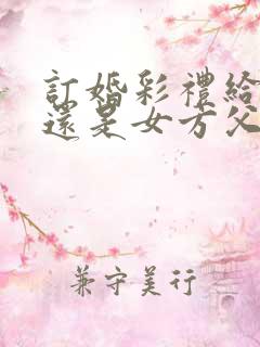 订婚彩礼给女方还是女方父母