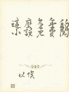 这么多年的原著小说免费阅读