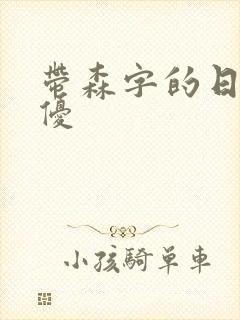 带森字的日本女优