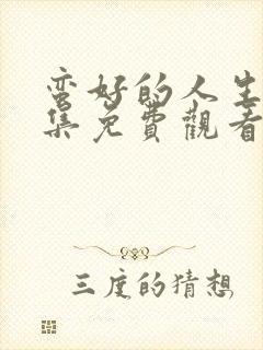 蛮好的人生32集免费观看