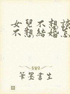 女儿不想谈恋爱不想结婚怎么办?