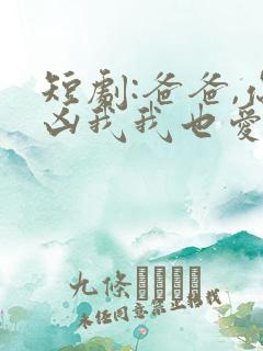 短剧:爸爸,你凶我我也爱你