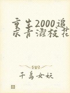 重生2000追求青涩校花同桌开始在线全本阅读