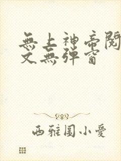 无上神帝阅读全文无弹窗