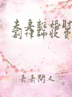 夫妻离婚财产分割律师收费标准