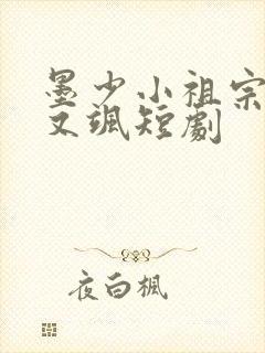 墨少小祖宗又美又飒短剧