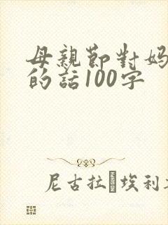母亲节对妈妈说的话100字