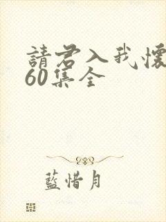 请君入我怀短剧60集全