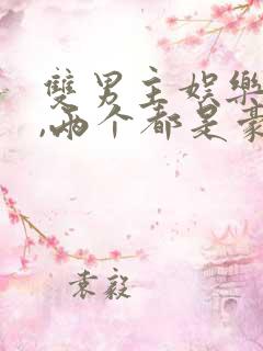 双男主娱乐圈文,两个都是豪门