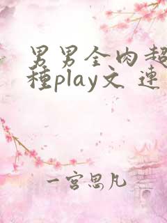 男男全肉超污各种play文 连载中