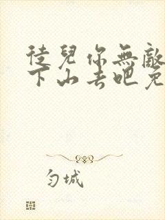 徒儿你无敌了,下山去吧免费阅读下载