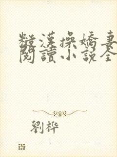 糙汉操娇妻免费阅读小说全文