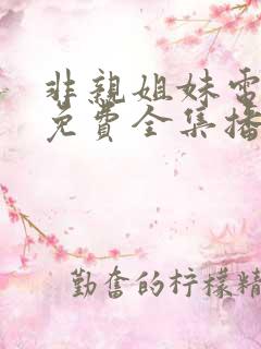 非亲姐妹电视剧免费全集播放