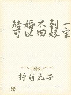 结婚不到一个月可以回娘家住吗