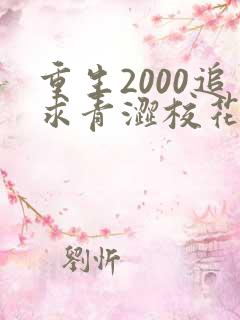 重生2000追求青涩校花同桌开始最新更新章节