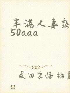 丰满人妻熟妇乱50aaa