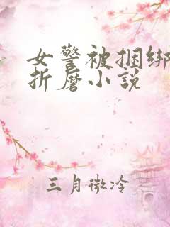 女警被捆绑淫刑折磨小说