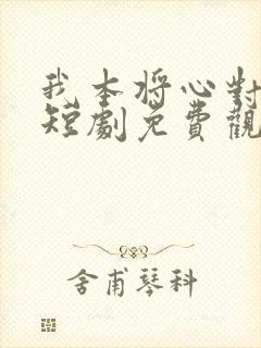 我本将心对明月短剧免费观看全集