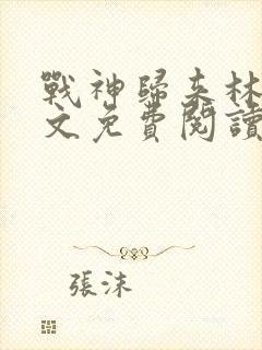 战神归来林北全文免费阅读