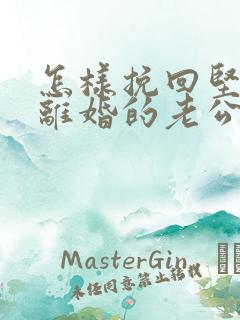 怎样挽回坚持要离婚的老公