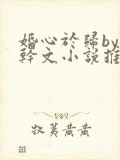 婚心于归by高干文小说推荐完结