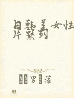 日韩美女性感毛片系列