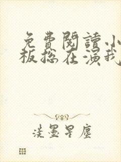 免费阅读小说老板总在演我在线阅读全文