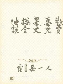 他总是喜欢我小说全文免费阅读