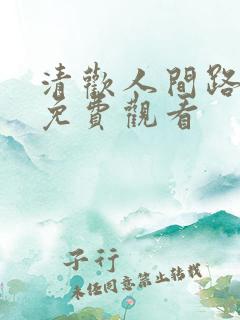 清欢人间路短剧免费观看