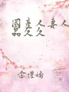 国产人妻人伦精品久久