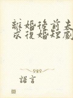 离婚后前夫哭着求复婚短剧免费观看