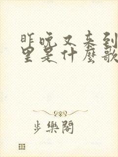 昨晚又来到我梦里是什么歌