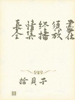 长情终须尽短剧全集播放在线观看