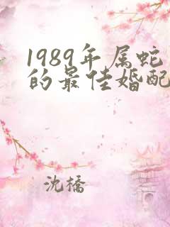 1989年属蛇的最佳婚配属相