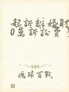 起诉离婚财产50万诉讼费多少钱