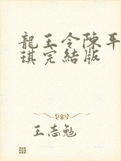 龙王令陈平苏雨琪完结版