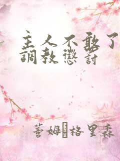 主人不敢了求饶调教惩罚