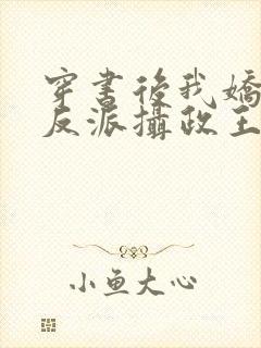 穿书后我娇养了反派摄政王免费阅读全本小说