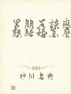 男朋友谈恋爱不想结婚怎么办