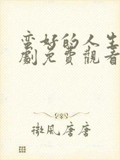 蛮好的人生电视剧免费观看全集下载