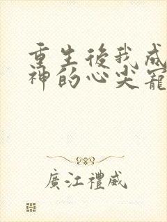 重生后我成了女神的心尖宠