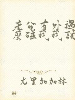 老公有外遇不怎么碰我我该怎么办