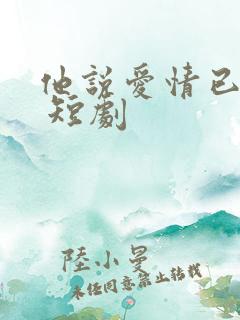 他说爱情已迟暮 短剧