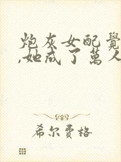 炮灰女配觉醒后,她成了万人迷