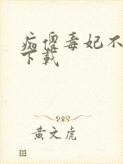 痴傻毒妃不好惹下载