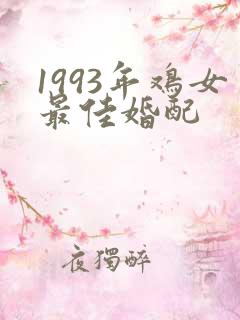 1993年鸡女最佳婚配