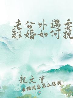 老公外遇要跟我离婚如何挽留